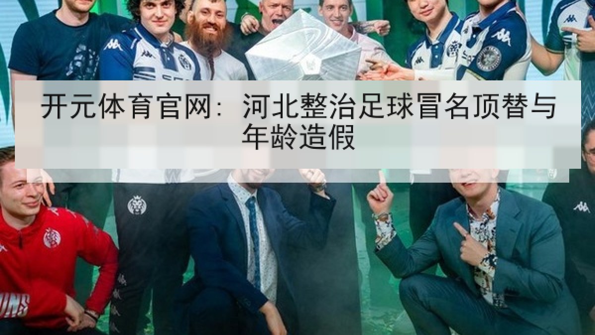 开元体育官网: 河北整治足球冒名顶替与年龄造假